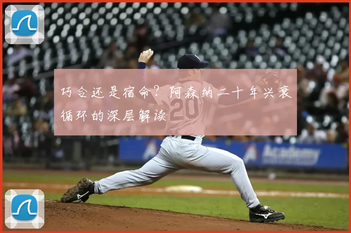 巧合还是宿命？阿森纳二十年兴衰循环的深层解读
